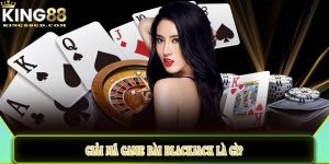 Giải mã game bài Blackjack là gì?