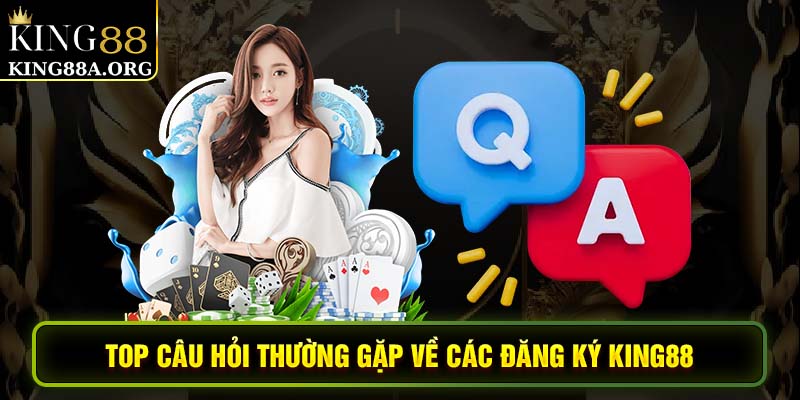 Top câu hỏi thường gặp về các đăng ký King88