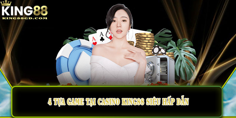 4 tựa game tại casino King88 siêu hấp dẫn
