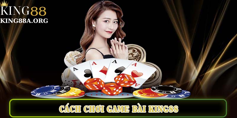 Cách chơi game bài King88.