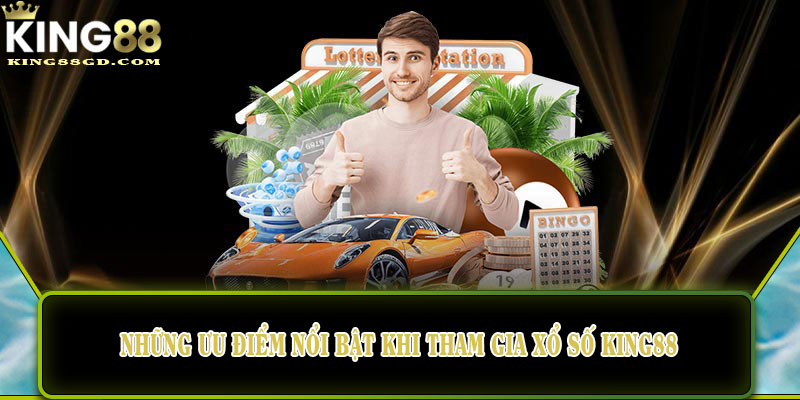 Những ưu điểm nổi bật khi tham gia xổ số King88