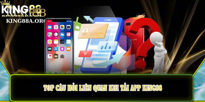 Top câu hỏi liên quan khi tải app King88