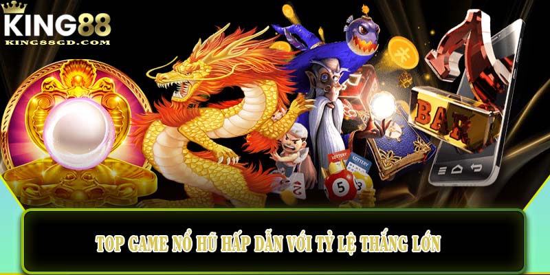 Top game nổ hũ hấp dẫn với tỷ lệ thắng lớn