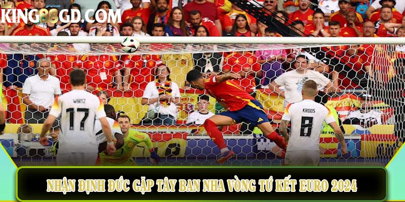 Nhận định Đức gặp Tây Ban Nha vòng tứ kết euro 2024